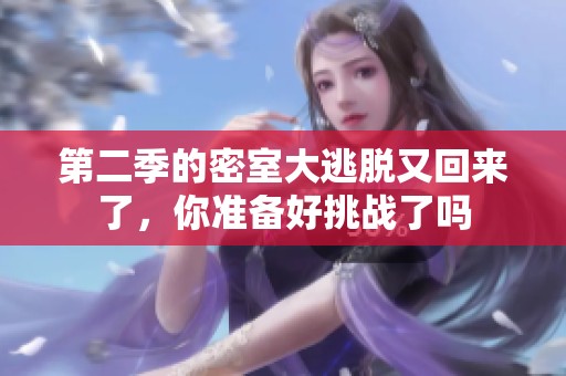 第二季的密室大逃脱又回来了，你准备好挑战了吗