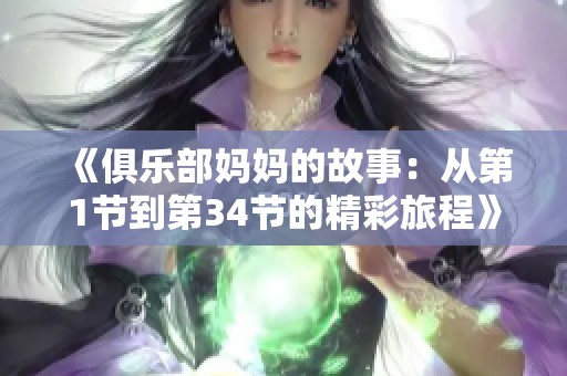 《俱乐部妈妈的故事：从第1节到第34节的精彩旅程》