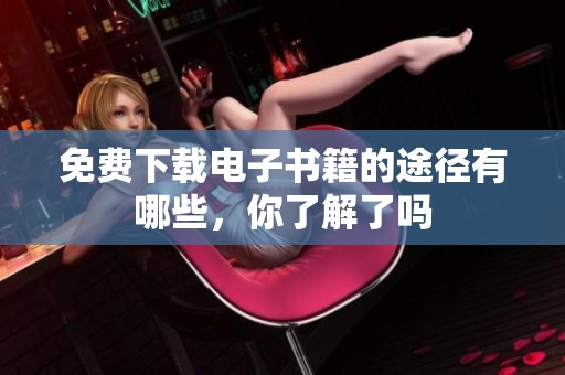 免费下载电子书籍的途径有哪些，你了解了吗