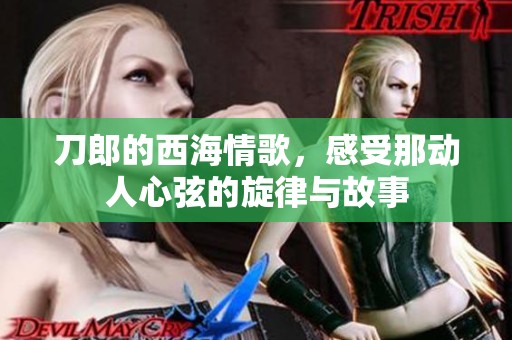 刀郎的西海情歌，感受那动人心弦的旋律与故事
