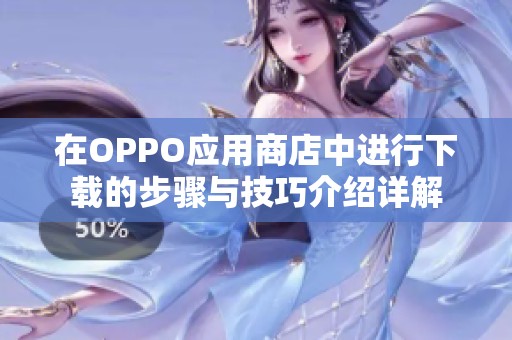 在OPPO应用商店中进行下载的步骤与技巧介绍详解