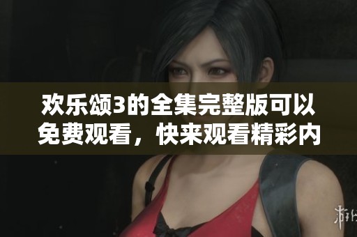 欢乐颂3的全集完整版可以免费观看，快来观看精彩内容吧！