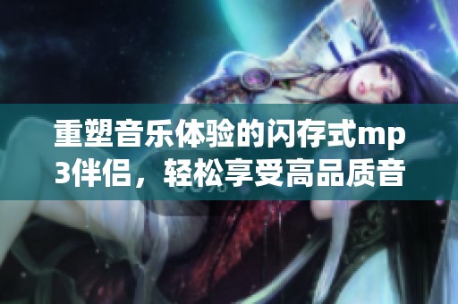 重塑音乐体验的闪存式mp3伴侣，轻松享受高品质音质的选择