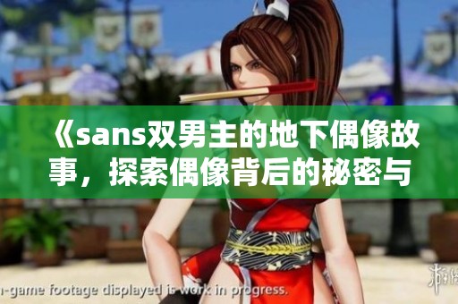 《sans双男主的地下偶像故事，探索偶像背后的秘密与奋斗》