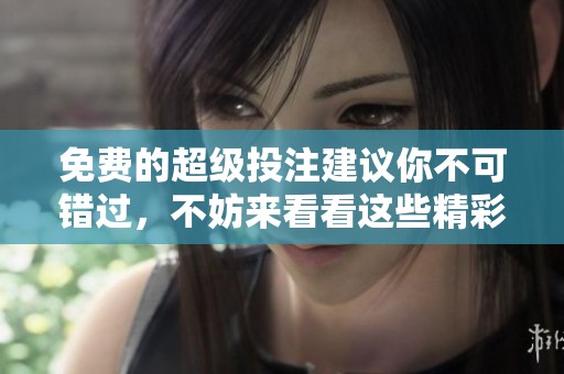 免费的超级投注建议你不可错过，不妨来看看这些精彩的提示吧