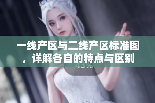 一线产区与二线产区标准图，详解各自的特点与区别