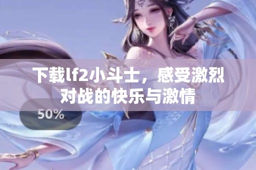 下载lf2小斗士，感受激烈对战的快乐与激情