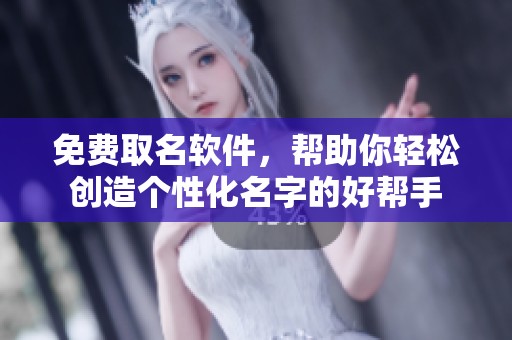 免费取名软件，帮助你轻松创造个性化名字的好帮手