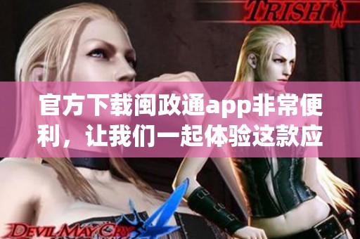 官方下载闽政通app非常便利，让我们一起体验这款应用的强大功能！