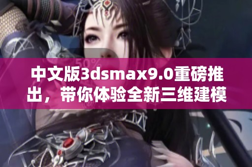 中文版**smax9.0重磅推出，带你体验全新三维建模世界！