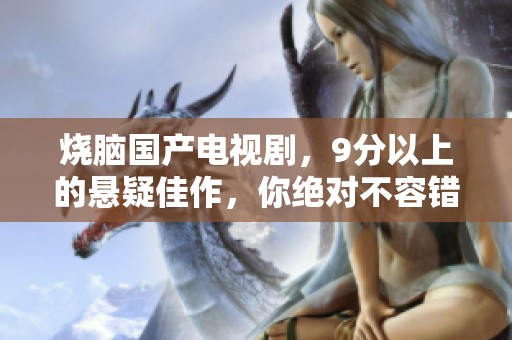 烧脑国产电视剧，9分以上的悬疑佳作，你绝对不容错过！