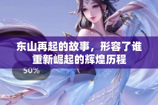东山再起的故事，形容了谁重新崛起的辉煌历程