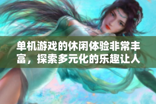 单机游戏的休闲体验非常丰富，探索多元化的乐趣让人爱不释手