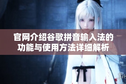 官网介绍谷歌拼音输入法的功能与使用方法详细解析