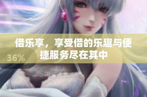 借乐享，享受借的乐趣与便捷服务尽在其中