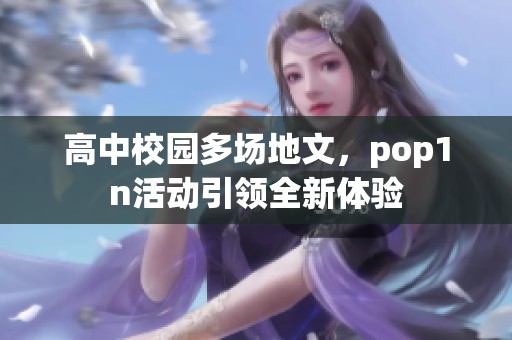 高中校园多场地文，pop1n活动引领全新体验