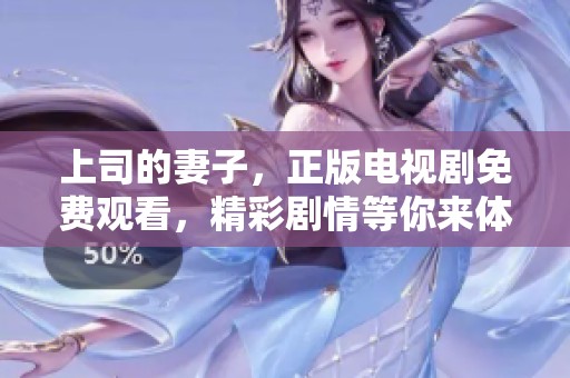 上司的妻子，正版电视剧免费观看，精彩剧情等你来体验！