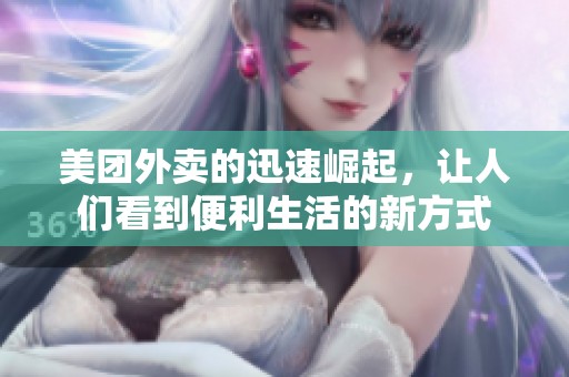 美团外卖的迅速崛起，让人们看到便利生活的新方式