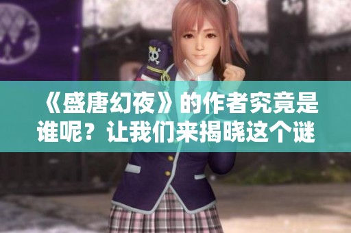 《盛唐幻夜》的作者究竟是谁呢？让我们来揭晓这个谜底。