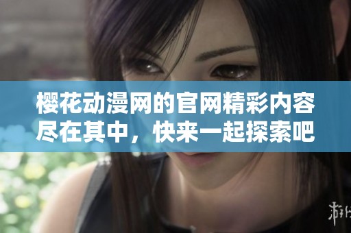 樱花动漫网的官网精彩内容尽在其中，快来一起探索吧！