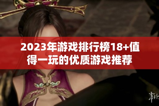 2023年游戏排行榜18+值得一玩的优质游戏推荐