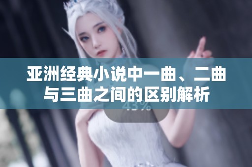 亚洲经典小说中一曲、二曲与三曲之间的区别解析