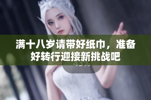 满十八岁请带好纸巾，准备好转行迎接新挑战吧