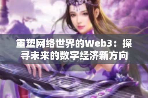 重塑网络世界的Web3：探寻未来的数字经济新方向