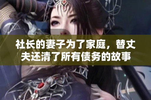 社长的妻子为了家庭，替丈夫还清了所有债务的故事
