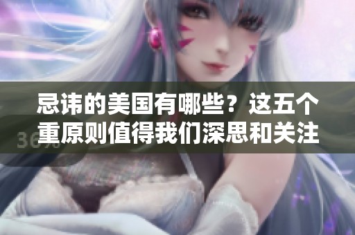 忌讳的美国有哪些？这五个重原则值得我们深思和关注
