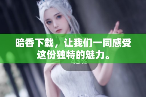 暗香下载，让我们一同感受这份独特的魅力。
