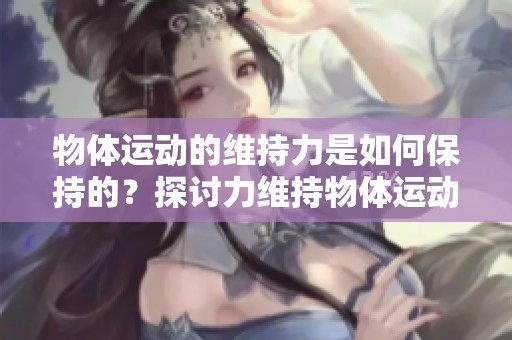 物体运动的维持力是如何保持的？探讨力维持物体运动的原理与机制。