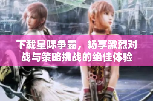 下载星际争霸，畅享激烈对战与策略挑战的绝佳体验