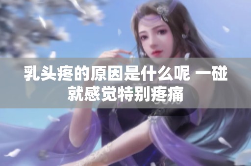 乳头疼的原因是什么呢 一碰就感觉特别疼痛