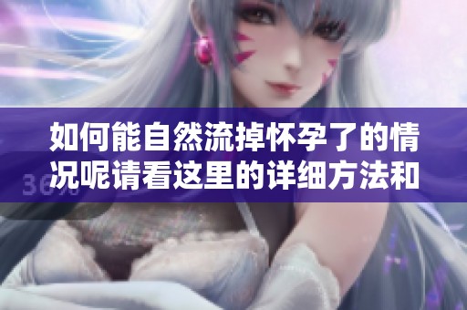 如何能自然流掉怀孕了的情况呢请看这里的详细方法和建议