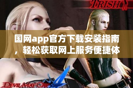 国网app官方下载安装指南，轻松获取网上服务便捷体验