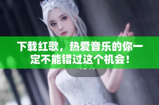 下载红歌，热爱音乐的你一定不能错过这个机会！