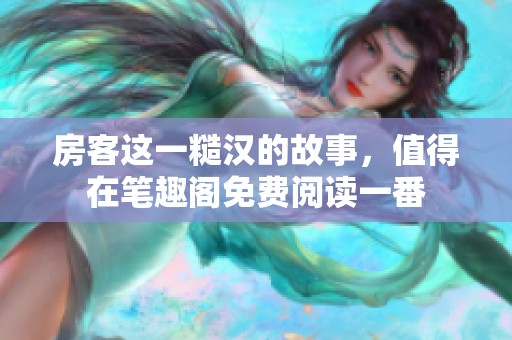 房客这一糙汉的故事，值得在笔趣阁免费阅读一番
