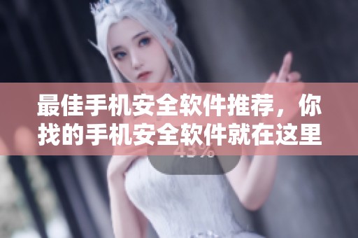 最佳手机安全软件推荐，你找的手机安全软件就在这里！