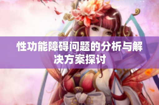 性功能障碍问题的分析与解决方案探讨
