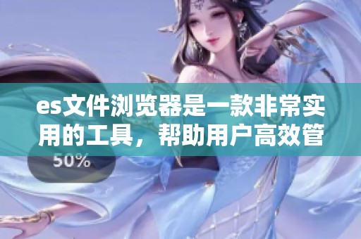 es文件浏览器是一款非常实用的工具，帮助用户高效管理文件和目录。