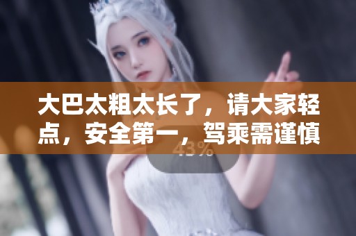 大巴太粗太长了，请大家轻点，安全第一，驾乘需谨慎