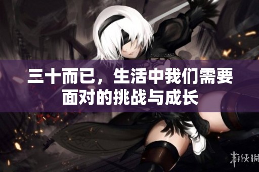三十而已，生活中我们需要面对的挑战与成长