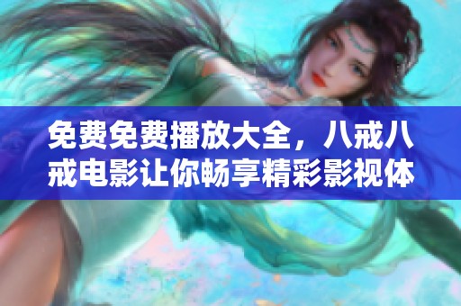 免费免费播放大全，八戒八戒电影让你畅享精彩影视体验