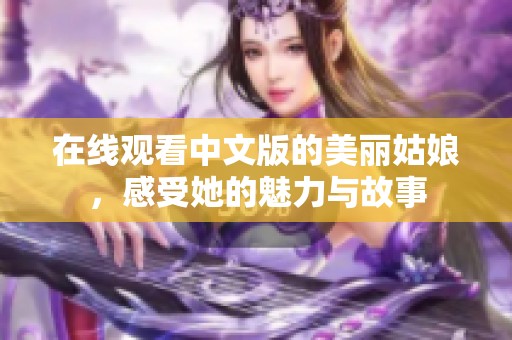在线观看中文版的美丽姑娘，感受她的魅力与故事