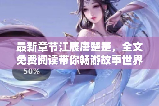 最新章节江辰唐楚楚，全文免费阅读带你畅游故事世界