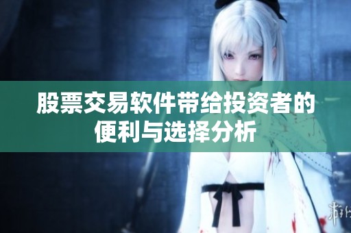 股票交易软件带给投资者的便利与选择分析