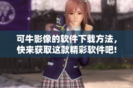 可牛影像的软件下载方法，快来获取这款精彩软件吧!