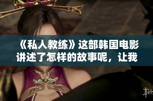 《私人教练》这部韩国电影讲述了怎样的故事呢，让我们一探究竟吧