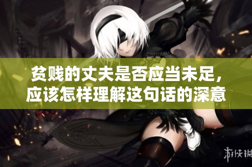 贫贱的丈夫是否应当未足，应该怎样理解这句话的深意呢